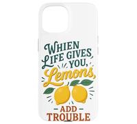 When Life Gives You Lemons Add Trouble Funny Sarcastic Quote Case for iPhone 15
