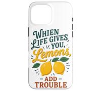 When Life Gives You Lemons Add Trouble Funny Sarcastic Quote Case for iPhone 16 Pro Max