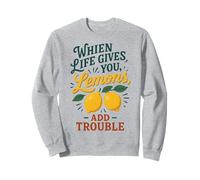 When Life Gives You Lemons Add Trouble Funny Sarcastic Quote Sweatshirt