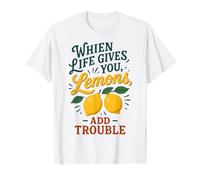 When Life Gives You Lemons Add Trouble Funny Sarcastic Quote T-Shirt