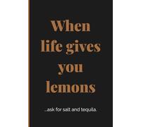 When life gives you lemons ...ask for salt and Tequila: Gag Gift | College Ruled Notebook Journal | 6x9 Inch | 120 Pages