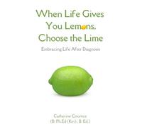 When Life Gives You Lemons, Choose The Lime: Embracing Life After Diagnosis