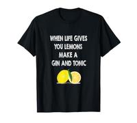 When Life Gives You Lemons Make a Gin and Tonic T-Shirt
