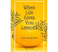 When Life Gives You Lemons, Plan Like Beyoncé 2022 - Beyoncé Themed Planner With Uplifting Quotes: Set Your Goals & Have Fun With Pictures That Reference Her Iconic Songs