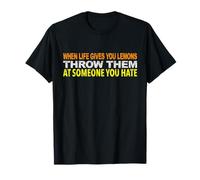 When Life Gives You Lemons Throw Them AT Someone You Hate T-Shirt