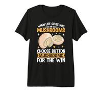 When Life Gives You Mushrooms Choose Button Mushrooms for Th Premium T-Shirt