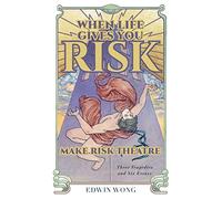 When Life Gives You Risk, Make Risk Theatre: Three Tragedies and Six Essays