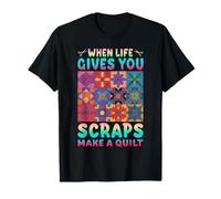 When Life Gives You Scraps Make A Quilt Fun Quilter Quilting T-Shirt