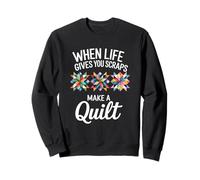 When Life Gives You Scraps Make A Quilt Quilting Sweatshirt