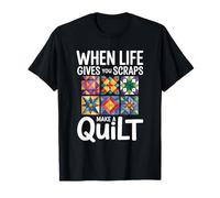 When Life Gives You Scraps Make A Quilt Quilting T-Shirt