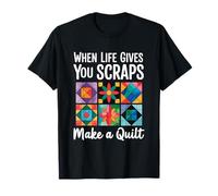 When Life Gives You Scraps Make A Quilt Quilting T-Shirt