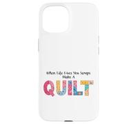When Life Gives You Scraps, Make A Quilt sewing quilting mom Case for iPhone 15