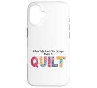 When Life Gives You Scraps, Make A Quilt sewing quilting mom Case for iPhone 16
