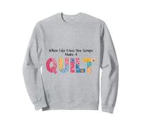 When Life Gives You Scraps, Make A Quilt sewing quilting mom Sweatshirt