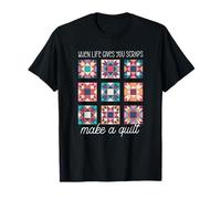 When Life Gives You Scraps Make A Quilt T-Shirt