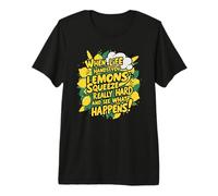 When Life Hands You Lemons Squeeze Really Hard and See What Premium T-Shirt