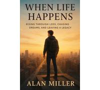 When life happens: Rising through loss,chasing dreams,and leaving a legacy