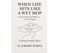 When Life Hits Like a Wet Mop: 21 Jesus-Powered Ways to Get Up Again