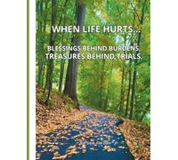 When Life Hurts..Blessings Behind Burdens, Treasures Behind Trials.: A 7-Week Christian Devotional Walk with God.