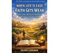 WHEN LIFE IS EASY, FAITH GETS WEAK: Why Comfort, Blessing, and Distraction Have Always Tested God’s People (Bible Prophecy, the Spiritual War & How Jesus Told Us to Overcome)