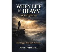 When Life Is Heavy - Don’t Quit Yet: Life Struggle, Pain, Faith & Success