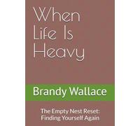 When Life Is Heavy: The Empty Nest Reset: Finding Yourself Again