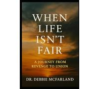 When Life Isn't Fair: A Journey from Revenge to Union (New Creation Kingdom Living)