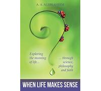 When Life Makes Sense: Exploring the meaning of life through science, philosophy and faith