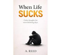 WHEN LIFE SUCKS: A book for the days that feel heavier than they should