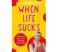When Life Sucks: The practical and effective how-to guide to parenting your teen through tough times from an expert psychiatrist and comedian for fans of Maggie Dent, Celia Lashlie and Nigel Latta
