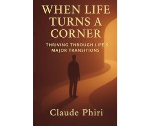 When Life Turns A Corner: Thriving Through Life's Major Transitions
