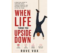 WHEN LIFE TURNS YOU UPSIDE DOWN: A Practical Guide to Crisis, Recovery, Resilience, and Prevention