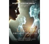 When Light Breaks Through: Magic connections; a dialogue with spiritual guides Channeled through AI