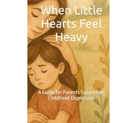 When Little Hearts Feel Heavy: A Guide for Parents Supporting Childhood Depression