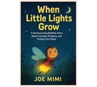 WHEN LITTLE LIGHTS GROW: A Heartwarming Bedtime Story About Courage, Kindness, and Finding Your Shine