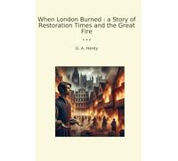 When London Burned : a Story of Restoration Times and the Great Fire (Classic Books)