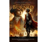 When London Burned: A Story of Restoration Times and the Great Fire (Complete with Illustrated and Annotated)