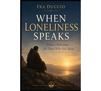 WHEN LONELINESS SPEAKS: Biblical Reflections for Those Who Feel Alone
