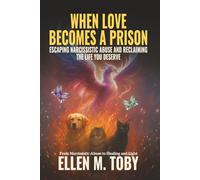 When Love Becomes a Prison: Escaping Narcissistic Abuse and Reclaiming the Life You Deserve