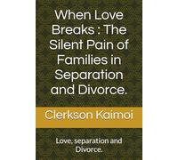 When Love Breaks : The Silent Pain of Families in Separation and Divorce.: Love, separation and Divorce.