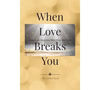 When Love Breaks You: How God Pulled Me Out of a Broken Love