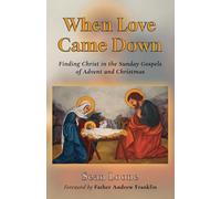 When Love Came Down: Finding Christ in the Sunday Gospels of Advent and Christmas