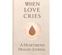 When Love Cries: A HeartMend Healing Journal