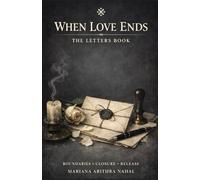 WHEN LOVE ENDS ©: Letters for Boundaries, Clarity, and Emotional Stability