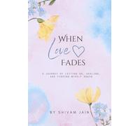 When Love Fades: A Journey of letting go, healing, and finding my self again