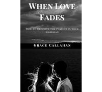 When Love Fades: How to Reignite the Passion in Your Marriage