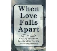 When Love Falls Apart: A 60-Day Faith-Filled Devotional for Trusting God Through Divorce (The Steadfast Faith Devotional Series)