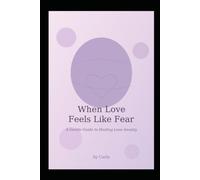 When Love Feels Like Fear!: A gentle guide to Healing Love Anxiety