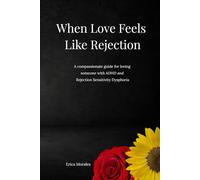 When Love Feels Like Rejection: A compassionate guide for loving someone with ADHD and Rejection Sensitivity Dysphoria