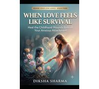 When Love Feels Like Survival: Heal the Childhood Wounds Behind Your Anxious Attachment (Rewire Your Love : The Anxious Attachment Healing System)